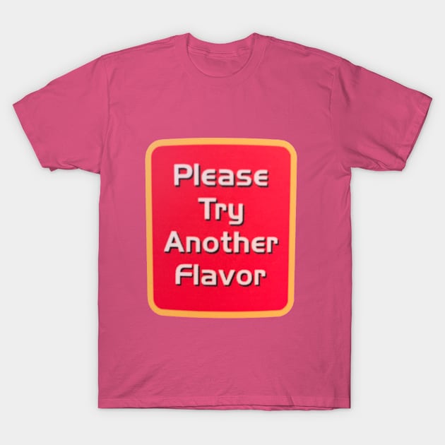 Please Try Another Flavor T-Shirt by KingdomWorkerAaron